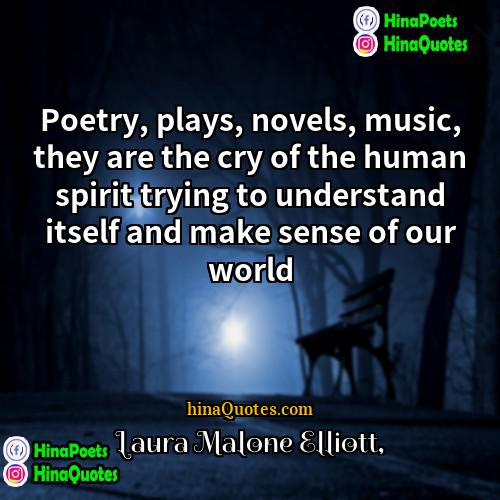 Laura Malone Elliott Quotes | Poetry, plays, novels, music, they are the